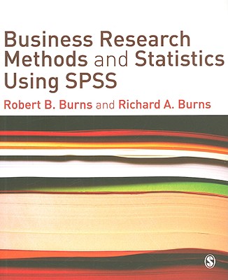 Business Research Methods and Statistics Using SPSS - Burns, Robert P, and Burns, Richard