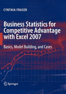 Business Statistics for Competitive Advantage with Excel 2007: Basics, Model Building, and Cases