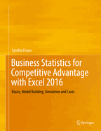 Business Statistics for Competitive Advantage with Excel 2016: Basics, Model Building, Simulation and Cases