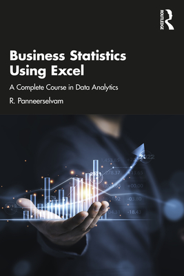 Business Statistics Using Excel: A Complete Course in Data Analytics - Panneerselvam, R