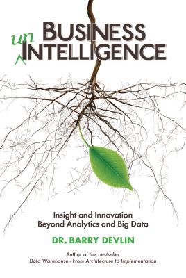 Business unIntelligence: Insight and Innovation beyond Analytics and Big Data - Devlin, Barry