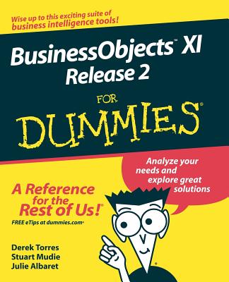Businessobjects XI Release 2 for Dummies - Torres, Derek, and Mudie, Stuart, and Albaret, Julie
