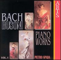 Busoni: Complete Bach Piano Transcriptions, Vol. 1 - Pietro Spada (piano)