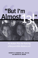 But I'm Almost 13!: An Action Plan for Raising a Responsible Adolescent