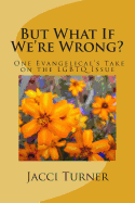 But What If We're Wrong?: One Evangelical's Take on the Lgbtq Issue