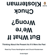 But What If We're Wrong?: Thinking about the Present as If It Were the Past