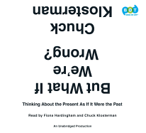 But What If We're Wrong?: Thinking about the Present as If It Were the Past