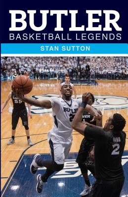 Butler Basketball Legends - Sutton, Stan, and Collier, Barry (Foreword by)