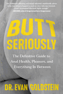 Butt Seriously: The Definitive Guide to Anal Health, Pleasure and Everything In-Between