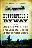 Butterfield's Byway: America's First Overland Mail Route Across the West