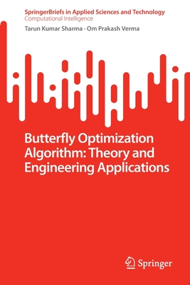 Butterfly Optimization Algorithm: Theory and Engineering Applications - Sharma, Tarun Kumar, and Verma, Om Prakash