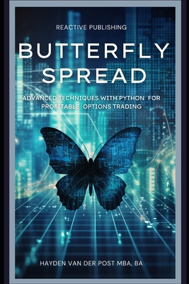 Butterfly Spread: Advanced Techniques with Python for Profitable Options Trading: A comprehensive guide to Algorithmic Trading - Schwartz, Alice (Editor), and Van Der Post, Hayden