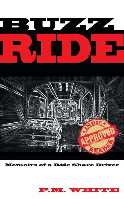 Buzz Ride: Memoirs of a Ride Share Driver - White, P M