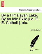 By a Himalayan Lake. by an Idle Exile [I.E. E. E. Cuthell.], Etc.