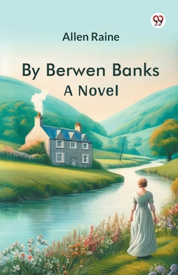 By Berwen Banks A Novel - Raine, Allen