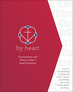 By Heart: Conversations with Martin Luther's Small Catechism