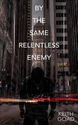 By the Same Relentless Enemy - Goad, Keith