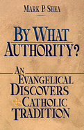 By What Authority?: An Evangelical Discovers Catholic Tradition