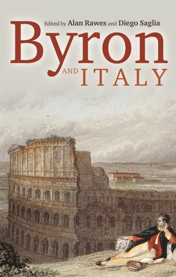 Byron and Italy - Rawes, Alan (Editor), and Saglia, Diego (Editor)
