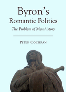Byron? (Tm)S Romantic Politics: The Problem of Metahistory