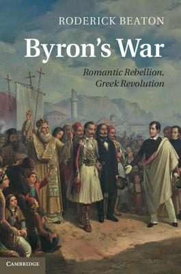 Byron's War: Romantic Rebellion, Greek Revolution - Beaton, Roderick