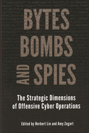 Bytes, Bombs, and Spies: The Strategic Dimensions of Offensive Cyber Operations