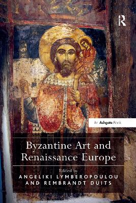 Byzantine Art and Renaissance Europe - Lymberopoulou, Angeliki (Editor), and Duits, Rembrandt (Editor)