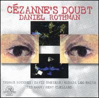C�zanne's Doubt - David Smeyers (clarinet); Kent Clelland (electronics); Theodore Mook (cello); Thomas Buckner (baritone);...