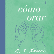 C�mo Orar: Reflexiones Y Ensayos