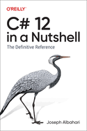 C# 12 in a Nutshell: The Definitive Reference