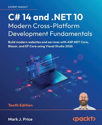 C# 14 and .NET 10 - Modern Cross-Platform Development Fundamentals: Build modern websites and services with ASP.NET Core, Blazor, and EF Core using Visual Studio 2026 - Price, Mark  J.