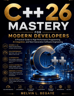 C++26 Mastery for Modern Developers: A Practical Guide to High-Performance Programming, AI Integration, and Next-Generation Software Engineering