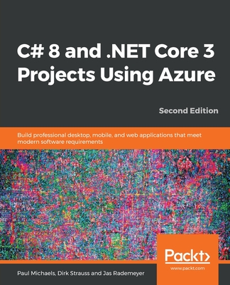 C# 8 and .NET Core 3 Projects Using Azure - Paul Michaels, Paul, and Strauss, Dirk, and Rademeyer, Jas