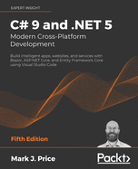 C# 9 and .NET 5 - Modern Cross-Platform Development: Build intelligent apps, websites, and services with Blazor, ASP.NET Core, and Entity Framework Core using Visual Studio Code