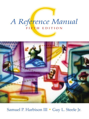 C: A Reference Manual - Harbison, Samuel, and Steele, Guy, Jr.