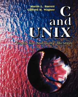 C and Unix: Tools for Software Design - Barrett, Martin L, and Wagner, Clifford H