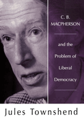 C B MacPherson: And the Problem of Liberal Democracy