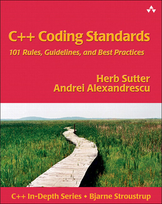 C++ Coding Standards: 101 Rules, Guidelines, and Best Practices - John Fuller (Editor), and Sutter, Herb, and Alexandrescu, Andrei