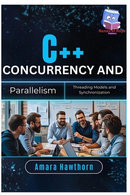 C++ Concurrency and Parallelism: Threading Models and Synchronization - Hawthorn, Amara