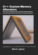 C++ Custom Memory Allocators: Arena, Pool, and Stack Allocation, Allocator-Aware Containers, and DeterministicMemory Performance in Production Systems.