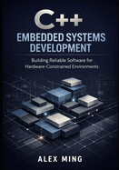 C++ Embedded Systems Development: Building Reliable Software for Hardware Constrained Environments