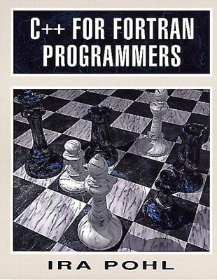 C++ for FORTRAN Programmers - Pohl, Ira, Ph.D. (Preface by)