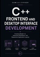 C++ Frontend and Desktop Interface Development: Creating Modern UI, Interactive Workflows, and Responsive Application Layouts