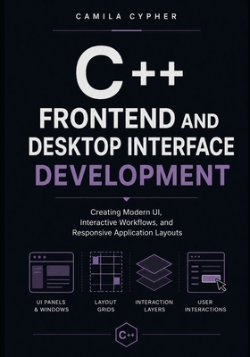C++ Frontend and Desktop Interface Development: Creating Modern UI, Interactive Workflows, and Responsive Application Layouts - Cypher, Camila