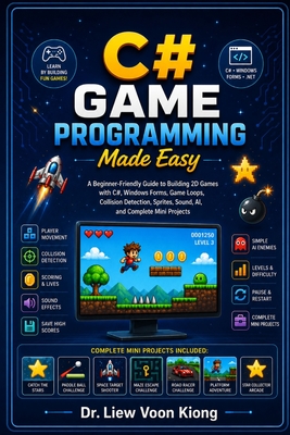 C# Game Programming Made Easy: Learn 2D Game Development, Object-Oriented Programming, Game Loops, Graphics, Animation, Collision Detection, Sound, and Simple AI with C# - Liew, Voon Kiong