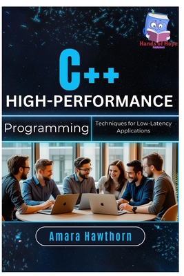 C++ High-Performance Programming: Techniques for Low-Latency Applications - Hawthorn, Amara