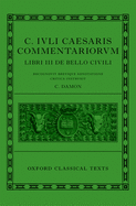 C. Iuli Caesaris Commentarii de Bello Civili (Bellum Civile, or Civil War)
