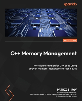 C++ Memory Management: Write leaner and safer C++ code using proven memory-management techniques - Roy, Patrice, and Wong, Michael (Foreword by)