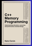 C++ Memory Programming: Understanding Allocation, Ownership, and Performance-Oriented Design