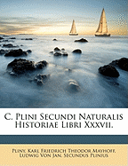 C. Plini Secundi Naturalis Historiae Libri XXXVII